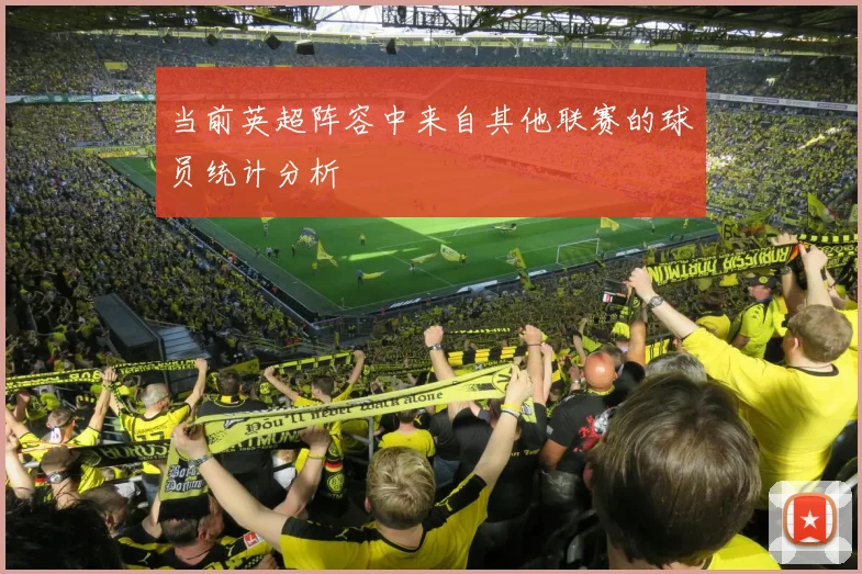 当前英超阵容中来自其他联赛的球员统计分析