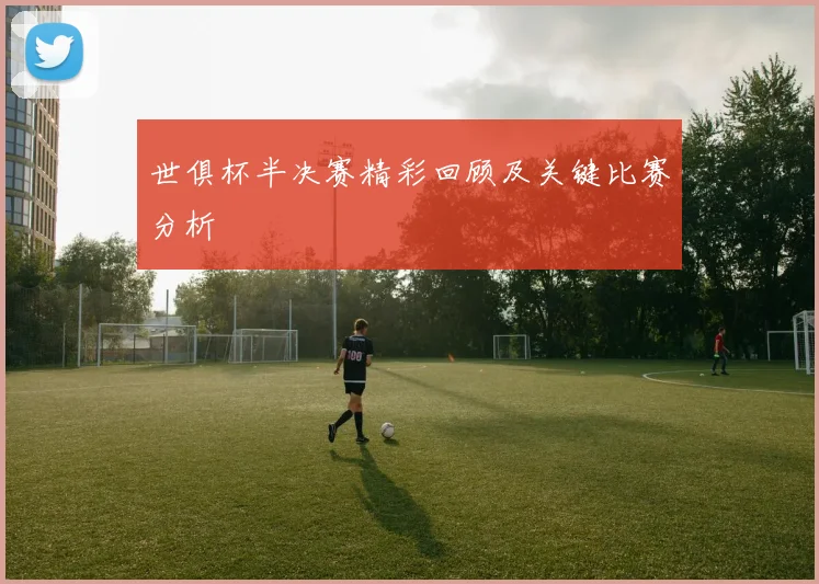 世俱杯半决赛精彩回顾及关键比赛分析