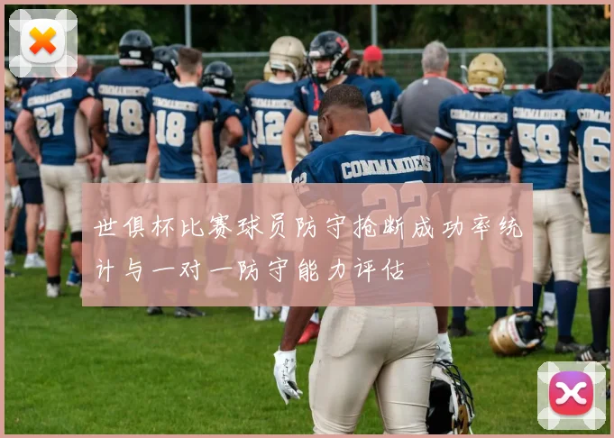 世俱杯比赛球员防守抢断成功率统计与一对一防守能力评估