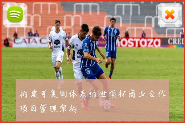 构建可复制体系的世俱杯商业合作项目管理架构