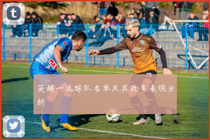 英超一流球队名单及其近年表现分析