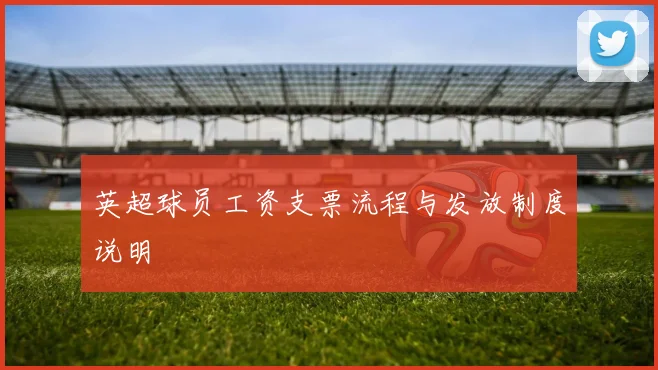 英超球员工资支票流程与发放制度说明
